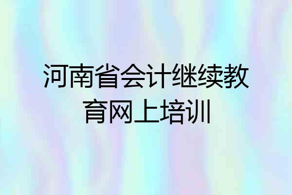 河南省会计继续教育网上培训