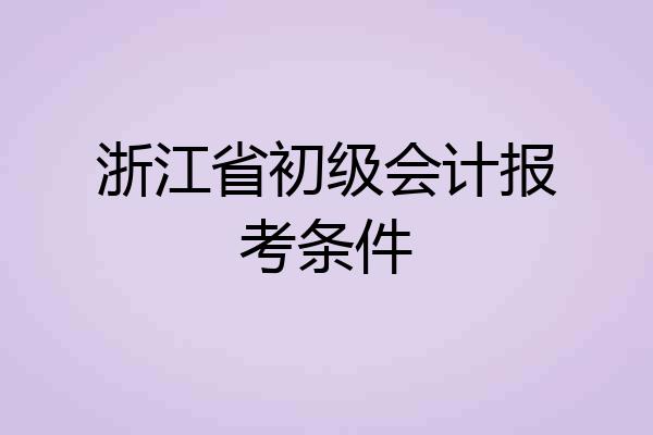 浙江省初级会计报考条件