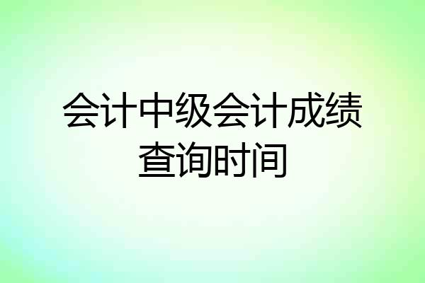 会计中级会计成绩查询时间