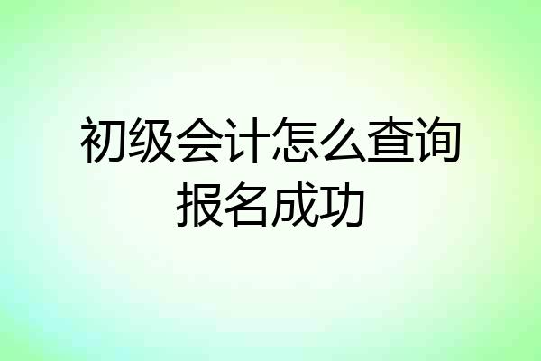 初级会计怎么查询报名成功