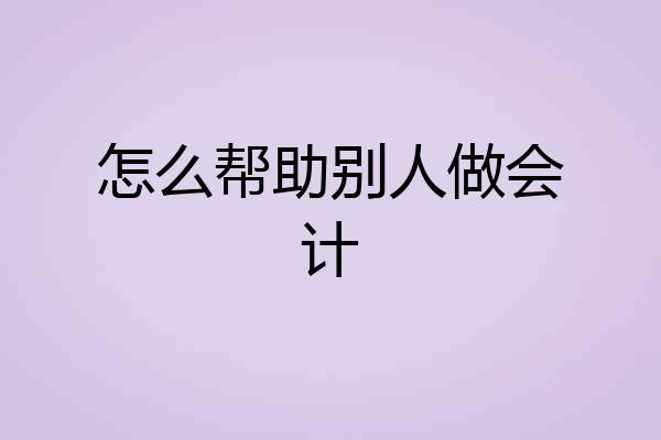 怎么帮助别人做会计
