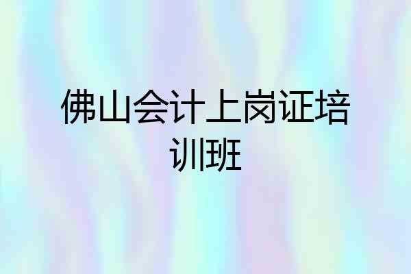 佛山会计上岗证培训班