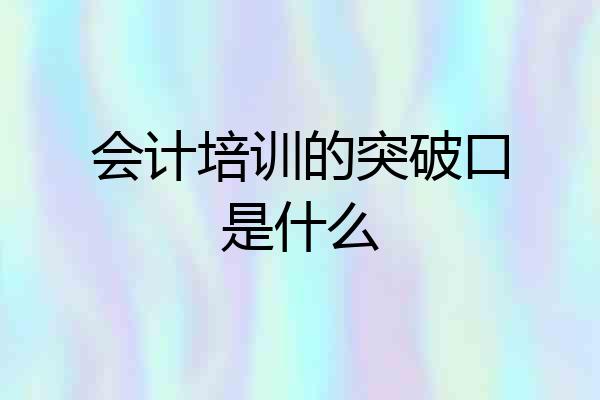 会计培训的突破口是什么