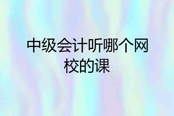 中级会计听哪个网校的课