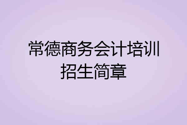 常德商务会计培训招生简章