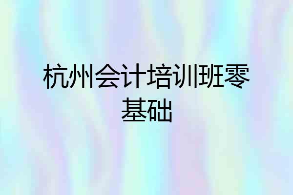 杭州会计培训班零基础