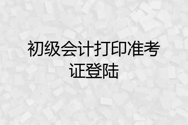 初级会计打印准考证登陆