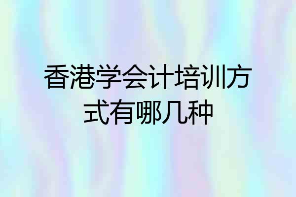 香港学会计培训方式有哪几种
