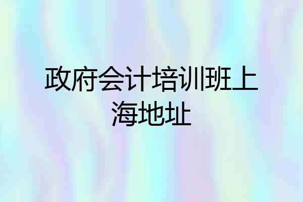 政府会计培训班上海地址
