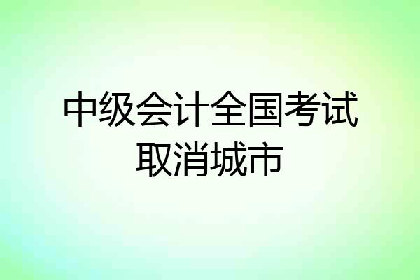 中级会计全国考试取消城市
