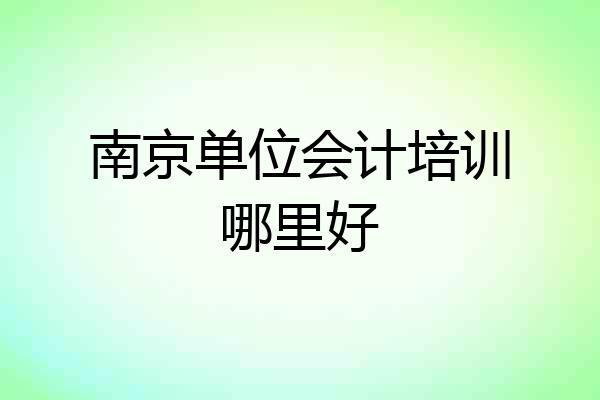 南京单位会计培训哪里好
