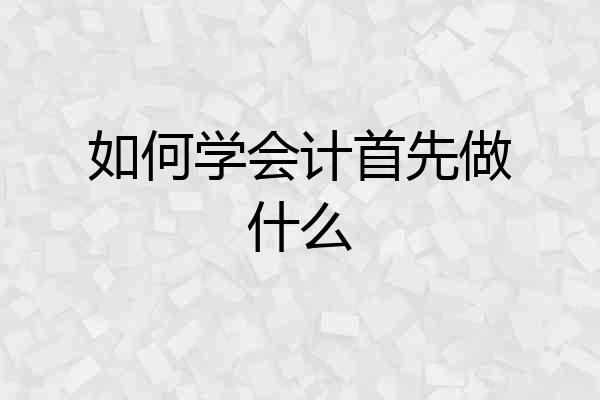 如何学会计首先做什么
