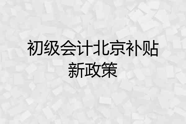 初级会计北京补贴新政策