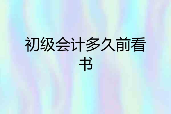 初级会计多久前看书