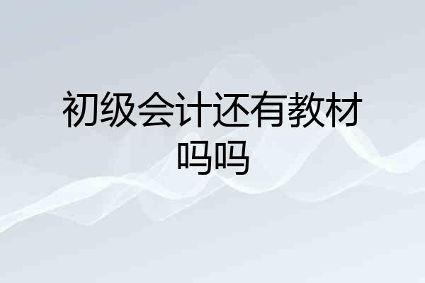 初级会计还有教材吗吗