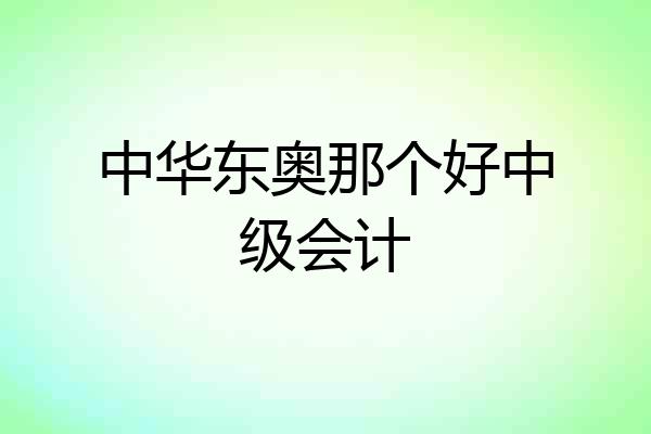 中华东奥那个好中级会计
