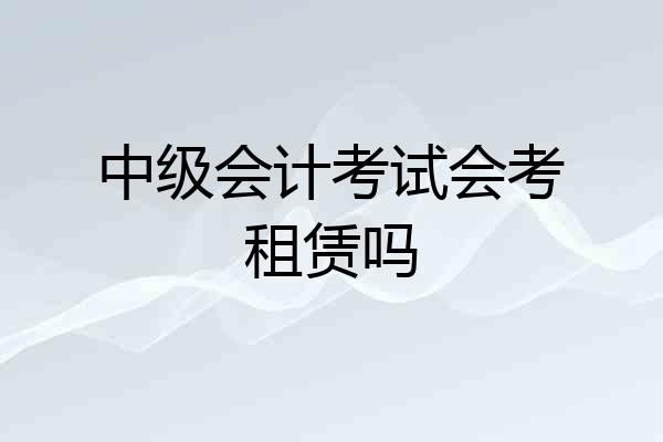 中级会计考试会考租赁吗