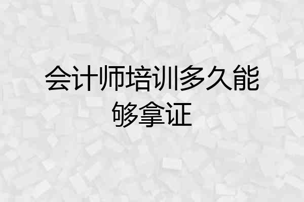 会计师培训多久能够拿证