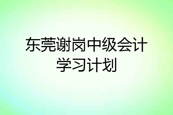 东莞谢岗中级会计学习计划