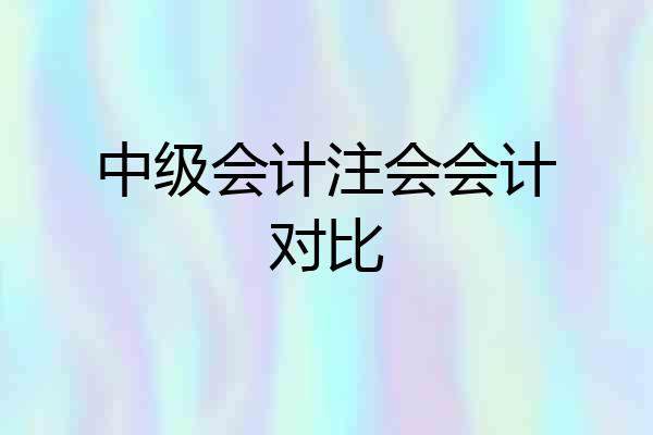 中级会计注会会计对比