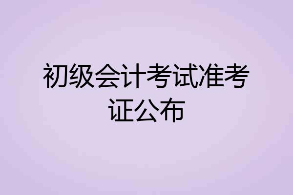 初级会计考试准考证公布