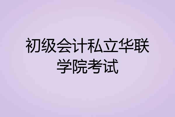 初级会计私立华联学院考试