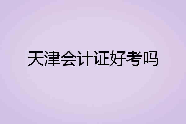天津会计证好考吗