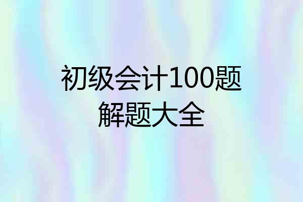 初级会计100题解题大全