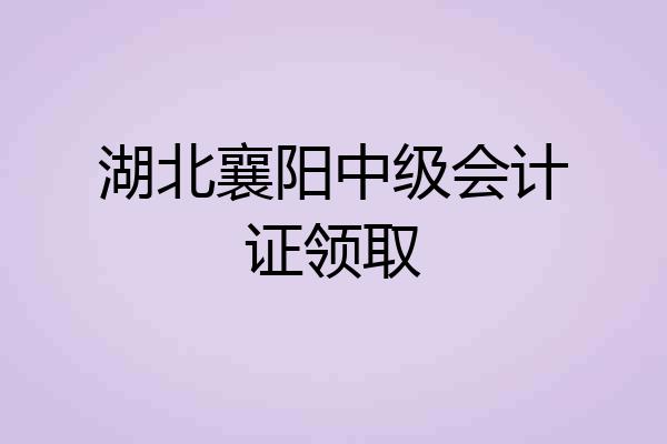 湖北襄阳中级会计证领取