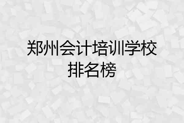郑州会计培训学校排名榜
