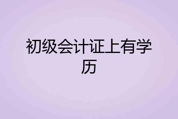 初级会计证上有学历