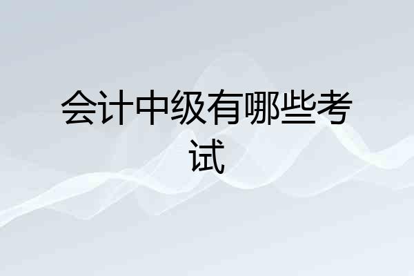 会计中级有哪些考试