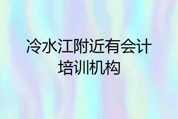 冷水江附近有会计培训机构