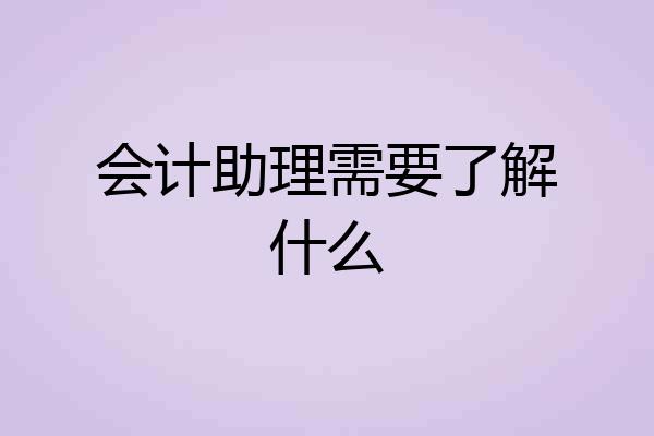 会计助理需要了解什么
