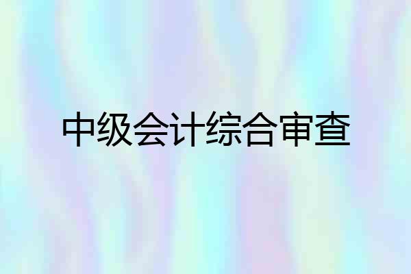 中级会计综合审查
