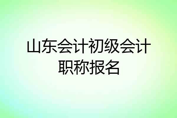 山东会计初级会计职称报名
