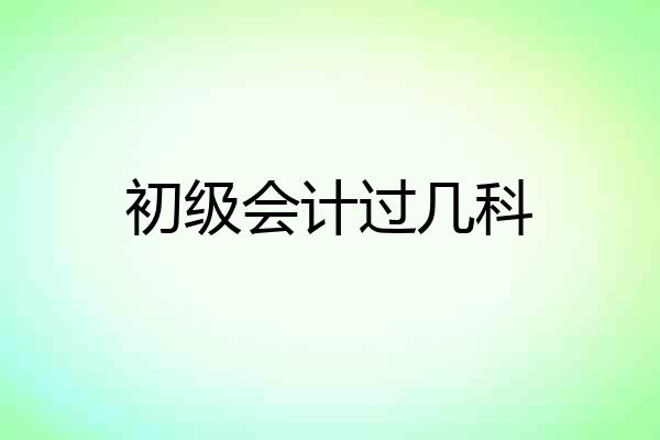 初级会计过几科