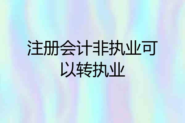 注册会计非执业可以转执业
