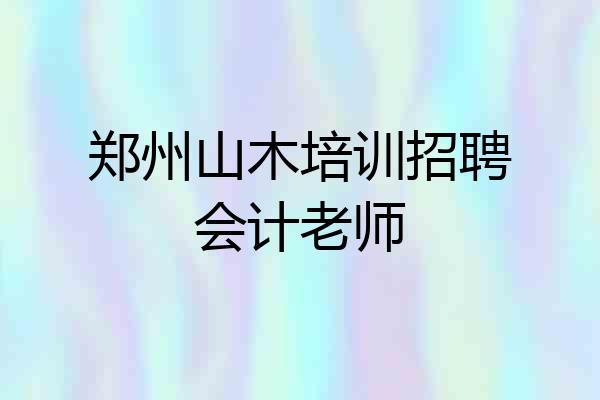 郑州山木培训招聘会计老师