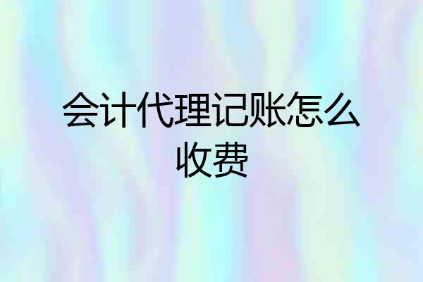 会计代理记账怎么收费