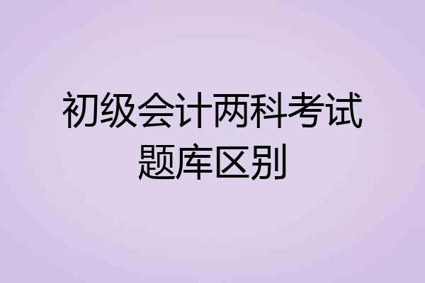 初级会计两科考试题库区别