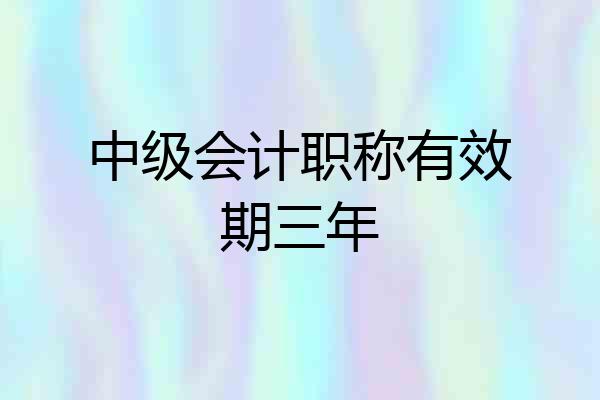 中级会计职称有效期三年