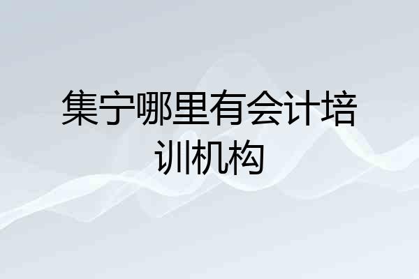 集宁哪里有会计培训机构