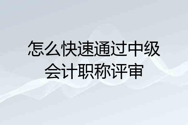 怎么快速通过中级会计职称评审