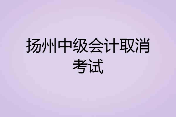 扬州中级会计取消考试