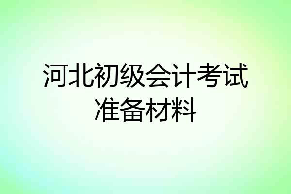 河北初级会计考试准备材料