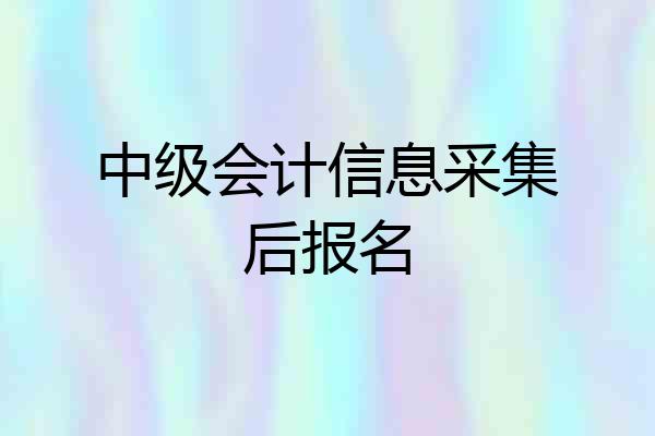 中级会计信息采集后报名