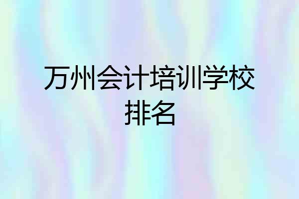万州会计培训学校排名
