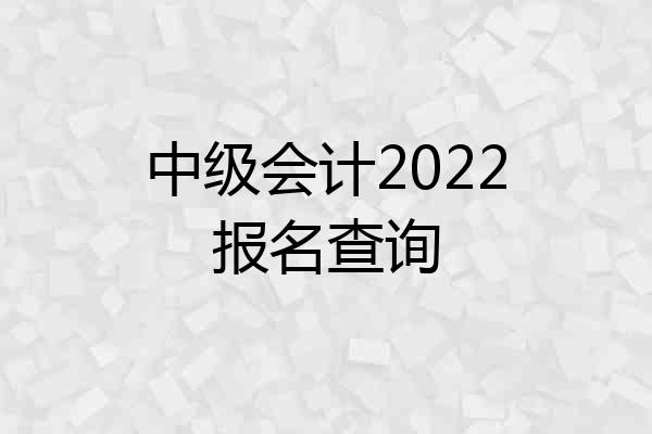 中级会计2022报名查询