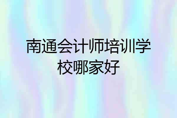 南通会计师培训学校哪家好